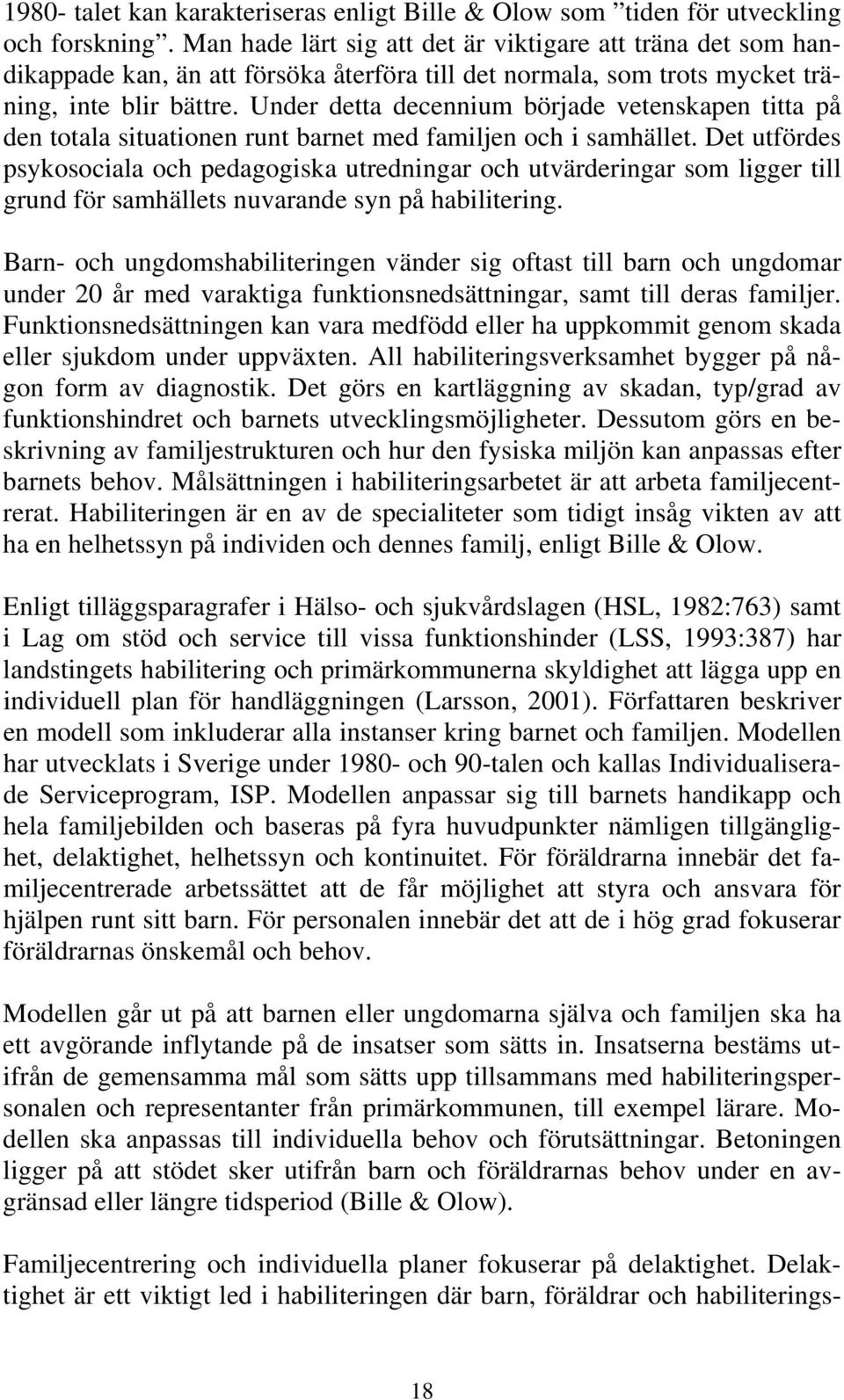 Under detta decennium började vetenskapen titta på den totala situationen runt barnet med familjen och i samhället.