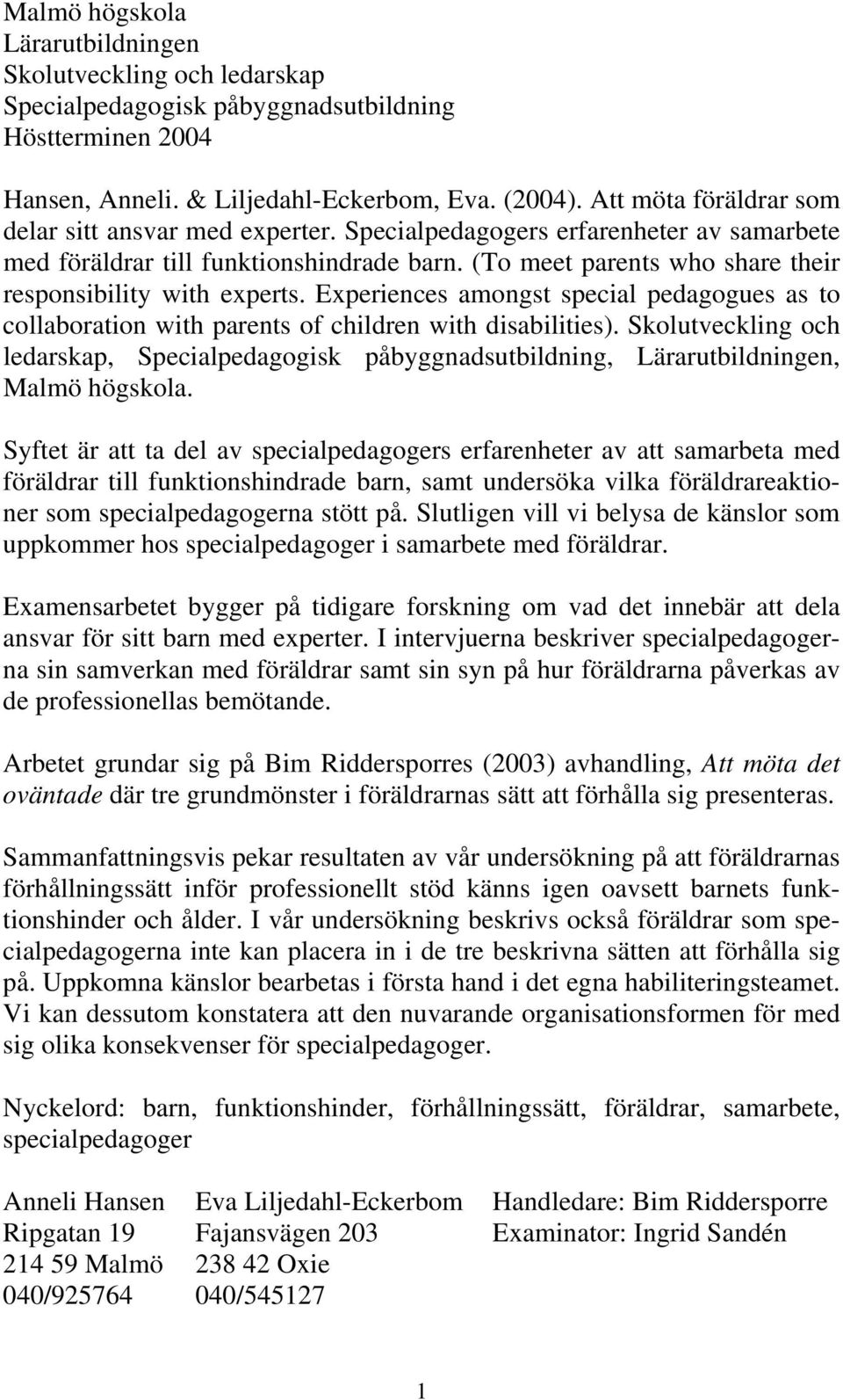 (To meet parents who share their responsibility with experts. Experiences amongst special pedagogues as to collaboration with parents of children with disabilities).