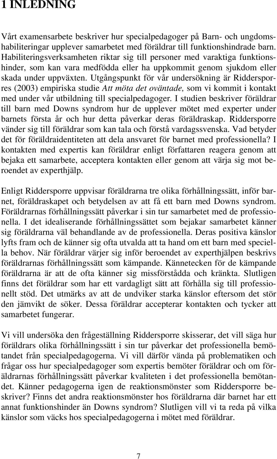 Utgångspunkt för vår undersökning är Riddersporres (2003) empiriska studie Att möta det oväntade, som vi kommit i kontakt med under vår utbildning till specialpedagoger.