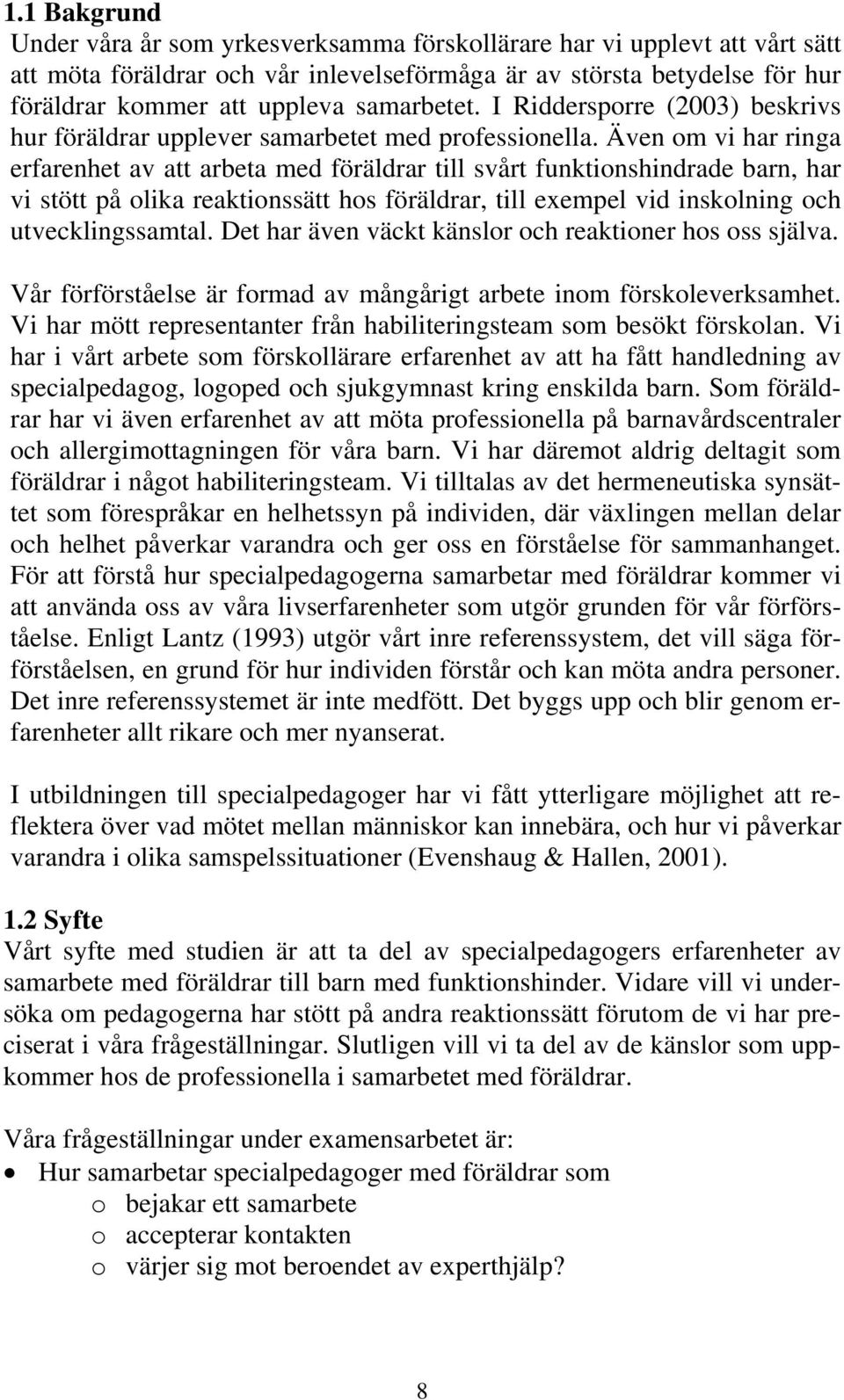 Även om vi har ringa erfarenhet av att arbeta med föräldrar till svårt funktionshindrade barn, har vi stött på olika reaktionssätt hos föräldrar, till exempel vid inskolning och utvecklingssamtal.