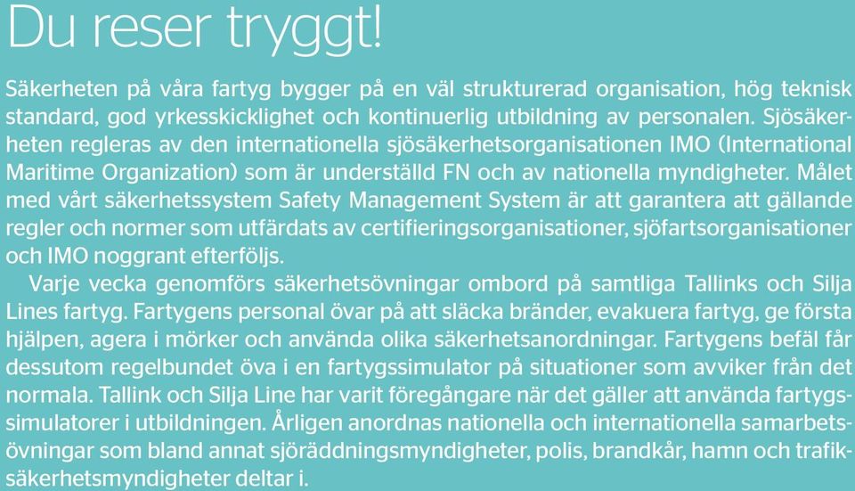 Målet med vårt säkerhetssystem Safety Management System är att garantera att gällande regler och normer som utfärdats av certifieringsorganisationer, sjöfartsorganisationer och IMO noggrant