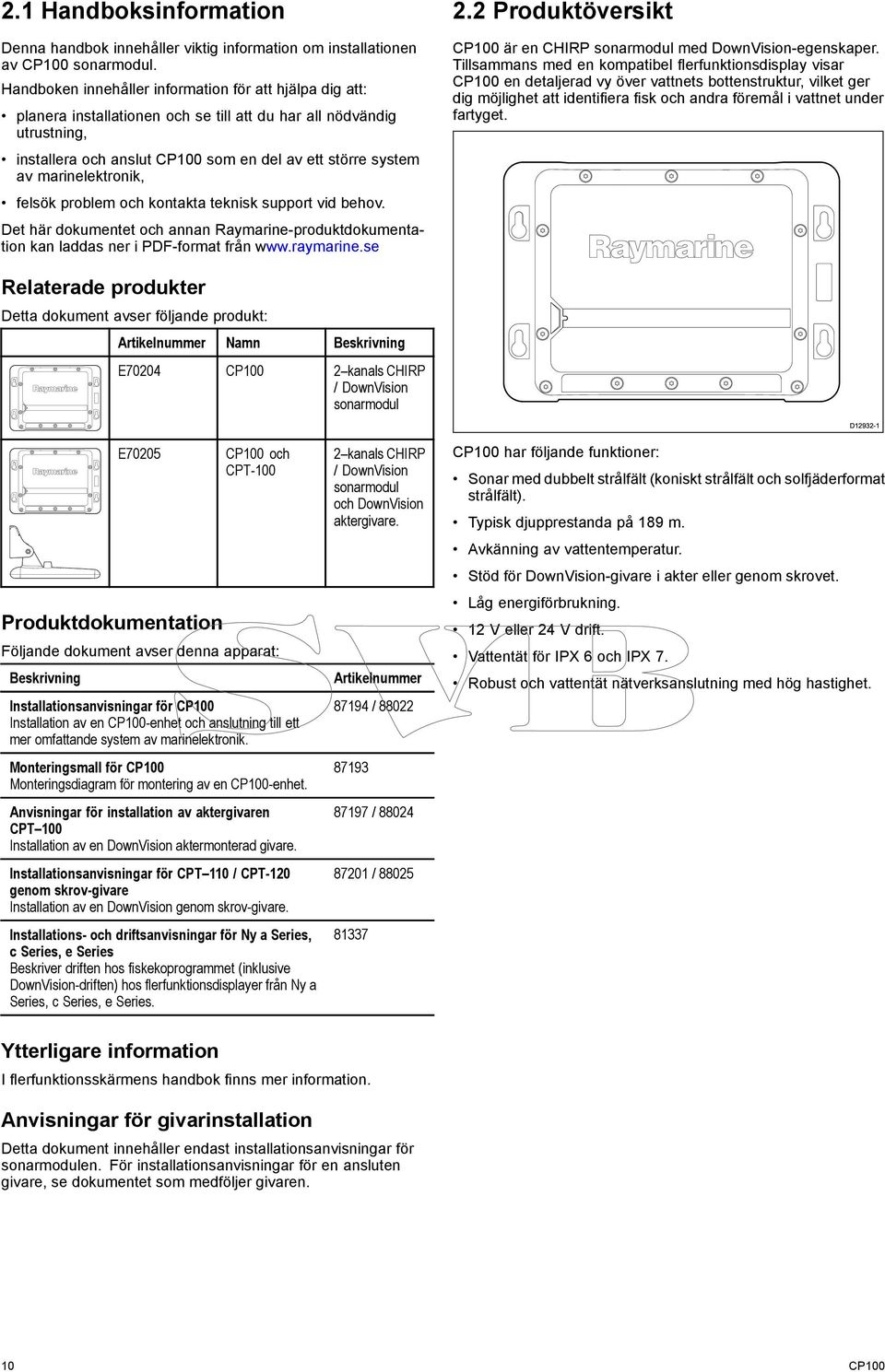 marinelektronik, felsök problem och kontakta teknisk support vid behov. Det här dokumentet och annan Raymarine-produktdokumentation kan laddas ner i PDF-format från www.raymarine.se 2.