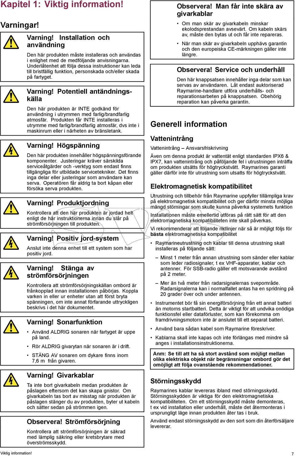 Potentiell antändningskälla Den här produkten är INTE godkänd för användning i utrymmen med farlig/brandfarlig atmosfär.