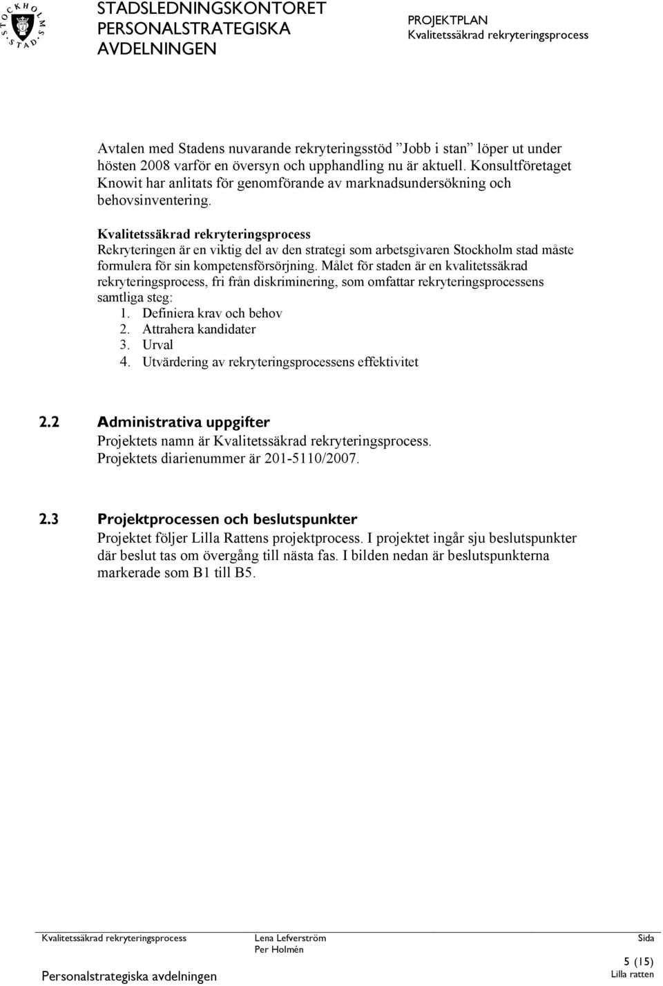 Rekryteringen är en viktig del av den strategi som arbetsgivaren Stockholm stad måste formulera för sin kompetensförsörjning.