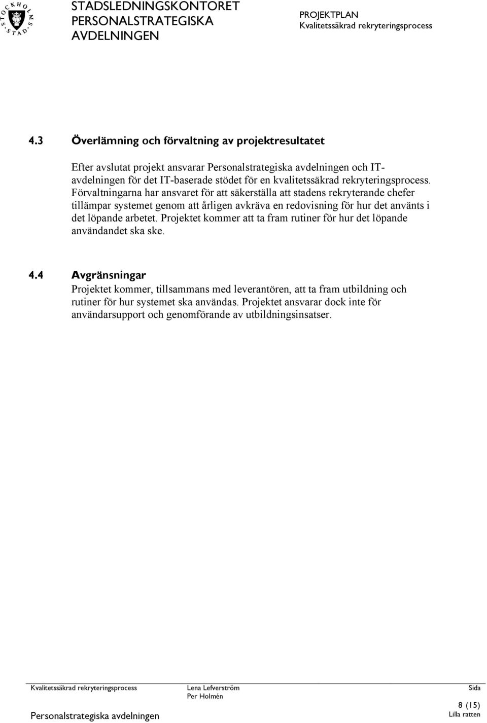 Förvaltningarna har ansvaret för att säkerställa att stadens rekryterande chefer tillämpar systemet genom att årligen avkräva en redovisning för hur det använts i