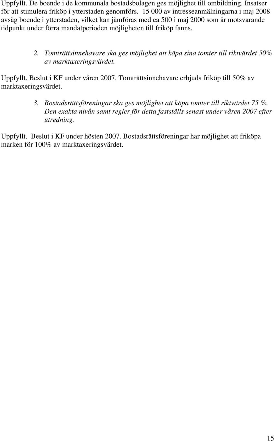 2. Tomträttsinnehavare ska ges möjlighet att köpa sina tomter till riktvärdet 50% av marktaxeringsvärdet. Uppfyllt. Beslut i KF under våren 2007.