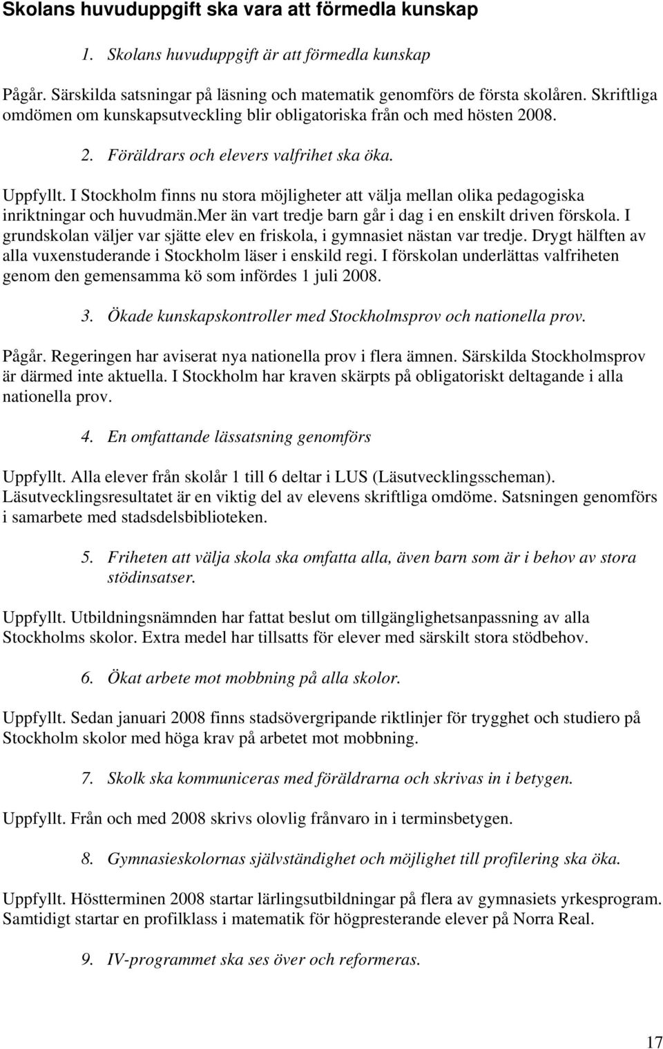 I Stockholm finns nu stora möjligheter att välja mellan olika pedagogiska inriktningar och huvudmän.mer än vart tredje barn går i dag i en enskilt driven förskola.