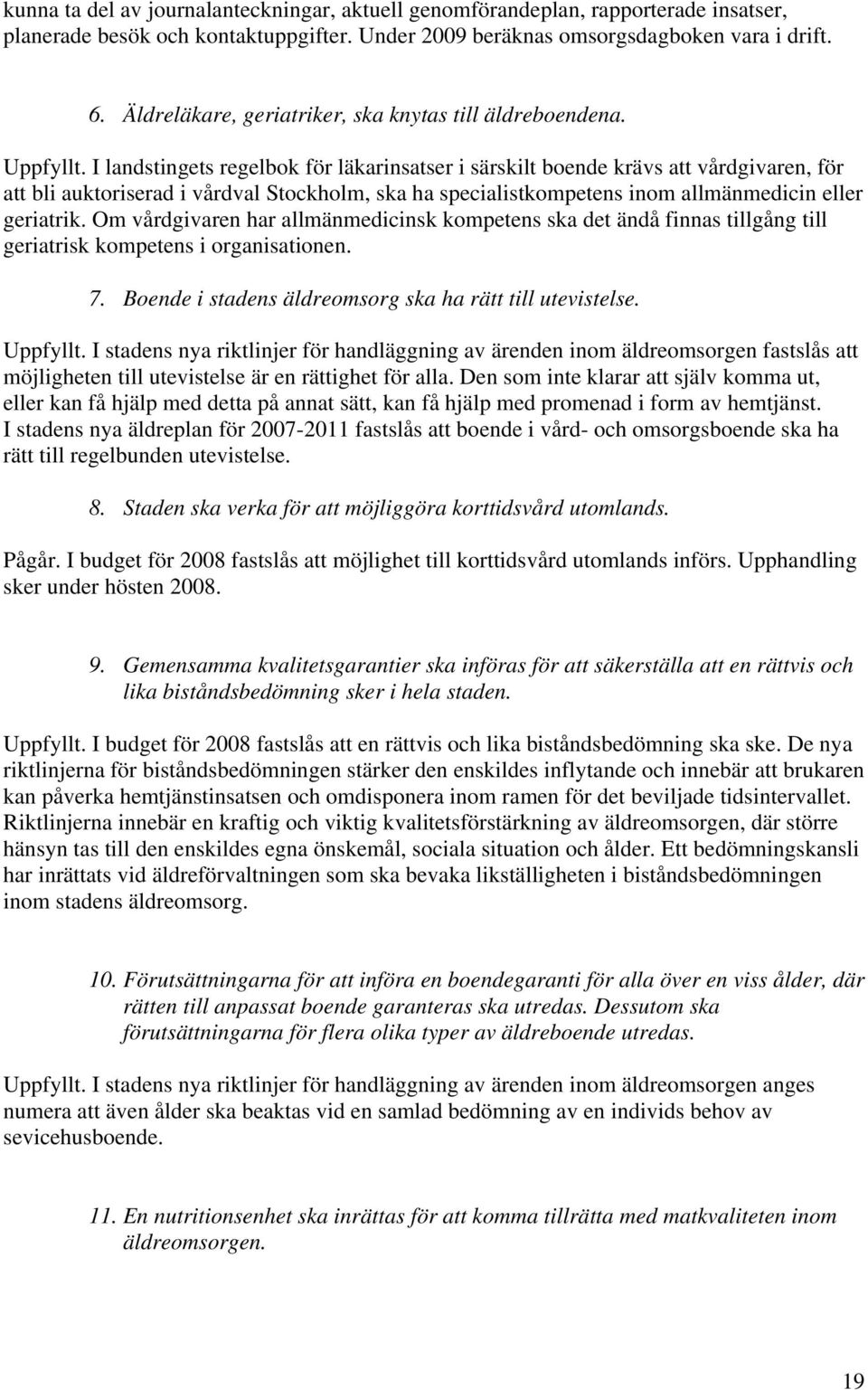 I landstingets regelbok för läkarinsatser i särskilt boende krävs att vårdgivaren, för att bli auktoriserad i vårdval Stockholm, ska ha specialistkompetens inom allmänmedicin eller geriatrik.