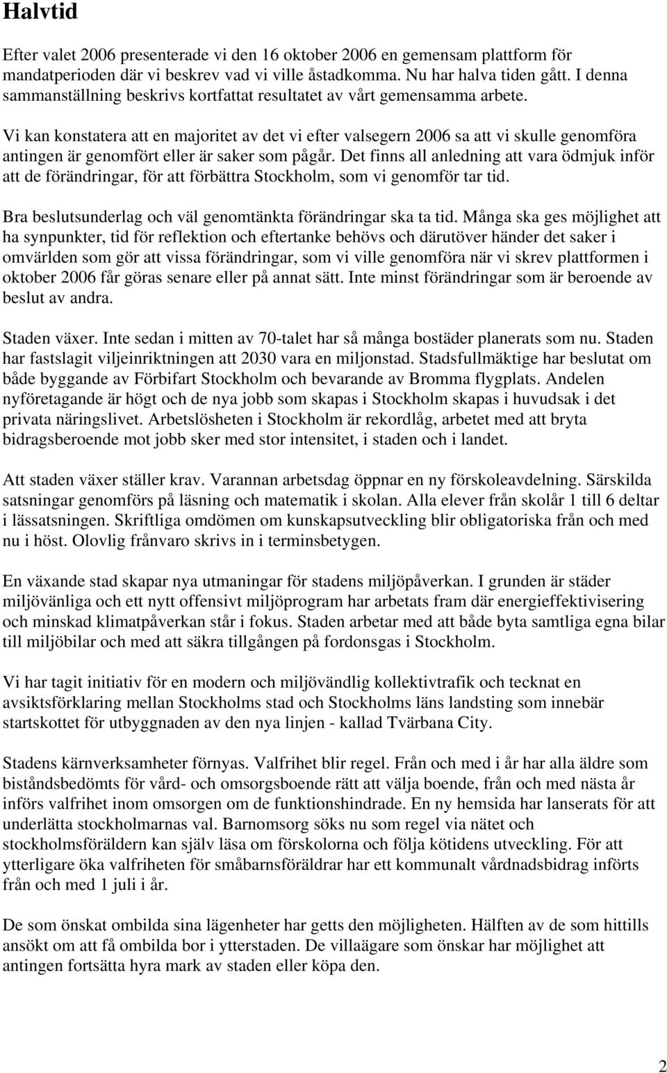 Vi kan konstatera att en majoritet av det vi efter valsegern 2006 sa att vi skulle genomföra antingen är genomfört eller är saker som pågår.