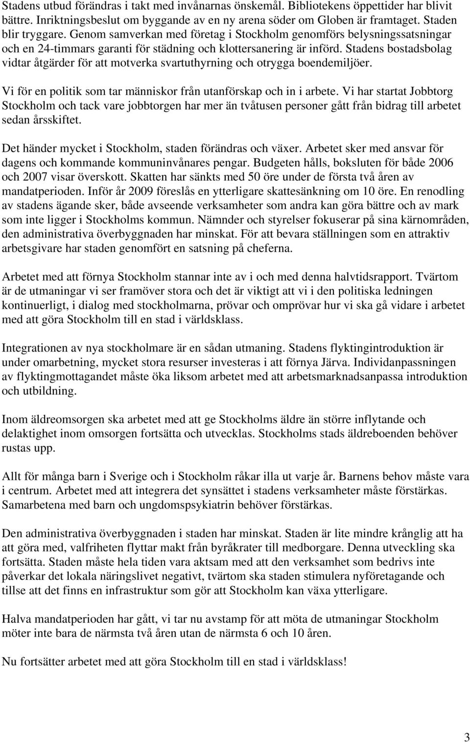 Stadens bostadsbolag vidtar åtgärder för att motverka svartuthyrning och otrygga boendemiljöer. Vi för en politik som tar människor från utanförskap och in i arbete.