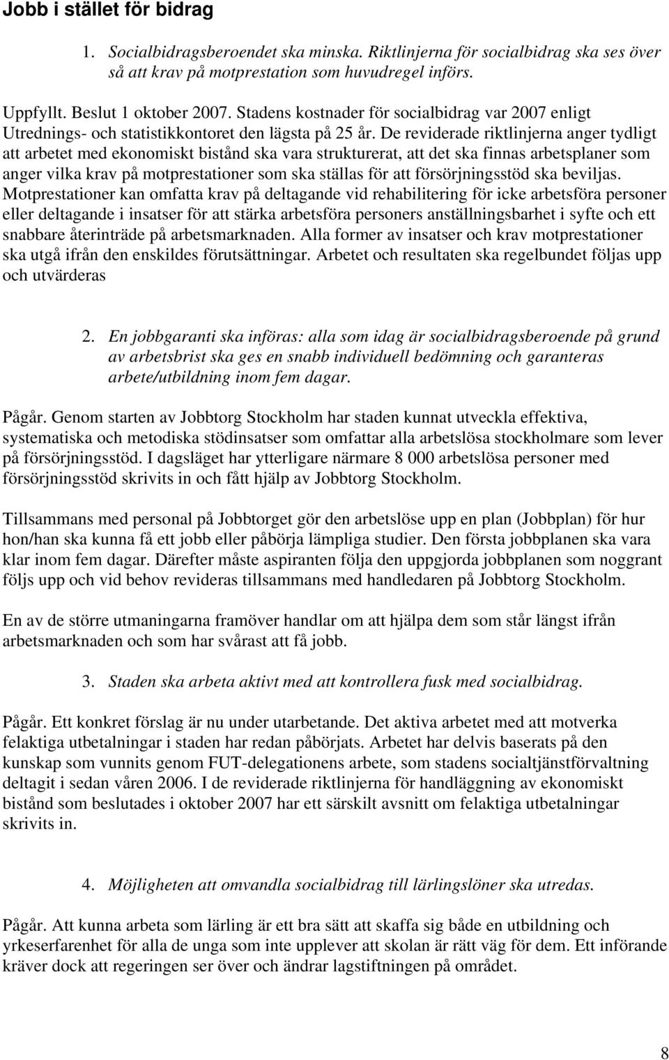 De reviderade riktlinjerna anger tydligt att arbetet med ekonomiskt bistånd ska vara strukturerat, att det ska finnas arbetsplaner som anger vilka krav på motprestationer som ska ställas för att