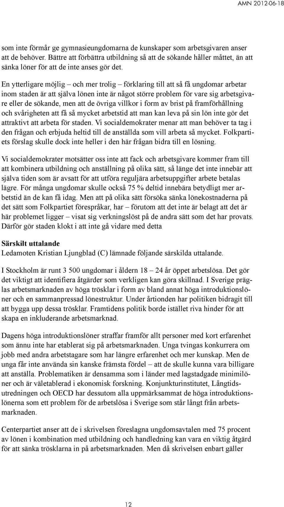 En ytterligare möjlig och mer trolig förklaring till att så få ungdomar arbetar inom staden är att själva lönen inte är något större problem för vare sig arbetsgivare eller de sökande, men att de