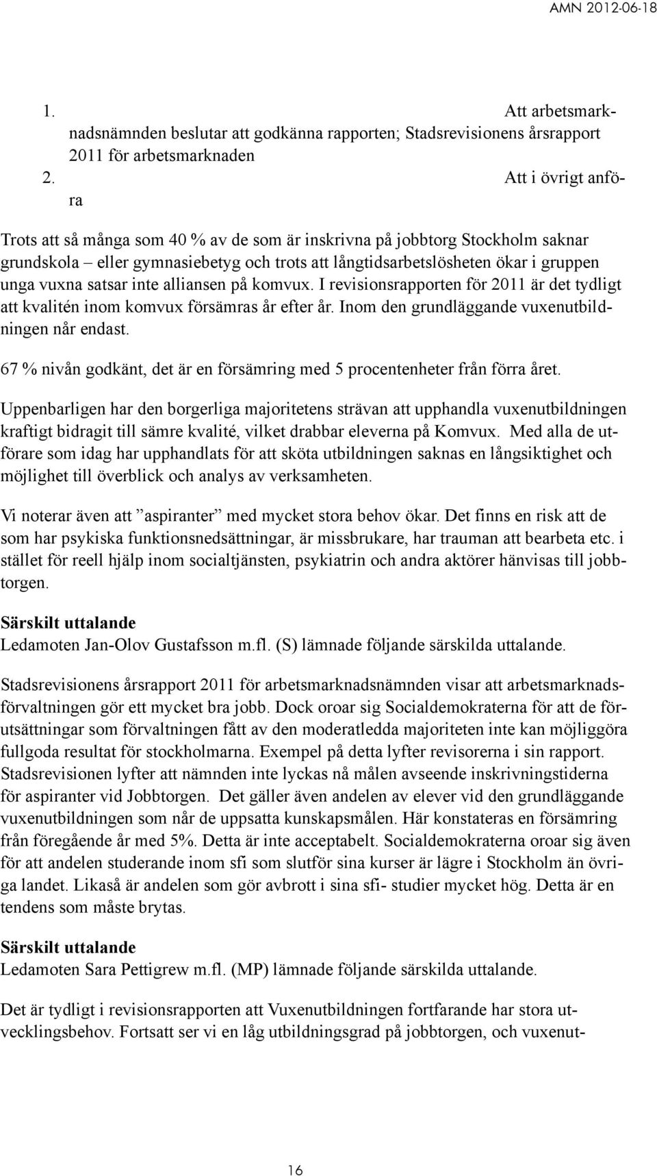 satsar inte alliansen på komvux. I revisionsrapporten för 2011 är det tydligt att kvalitén inom komvux försämras år efter år. Inom den grundläggande vuxenutbildningen når endast.