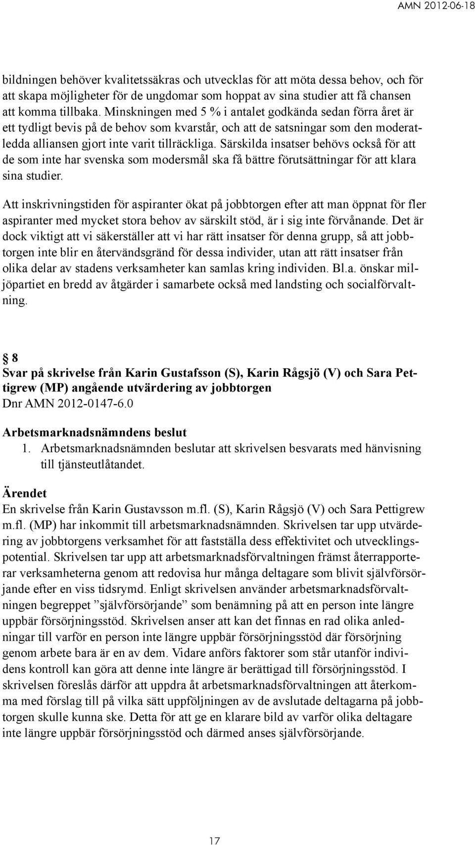 Särskilda insatser behövs också för att de som inte har svenska som modersmål ska få bättre förutsättningar för att klara sina studier.