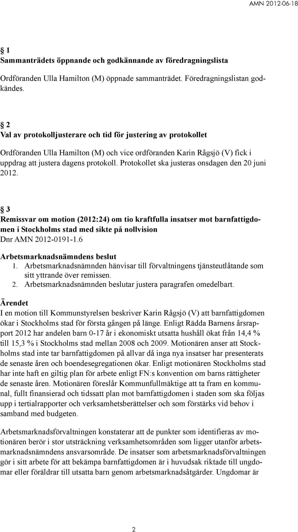 Protokollet ska justeras onsdagen den 20 juni 2012. 3 Remissvar om motion (2012:24) om tio kraftfulla insatser mot barnfattigdomen i Stockholms stad med sikte på nollvision Dnr AMN 2012-0191-1.