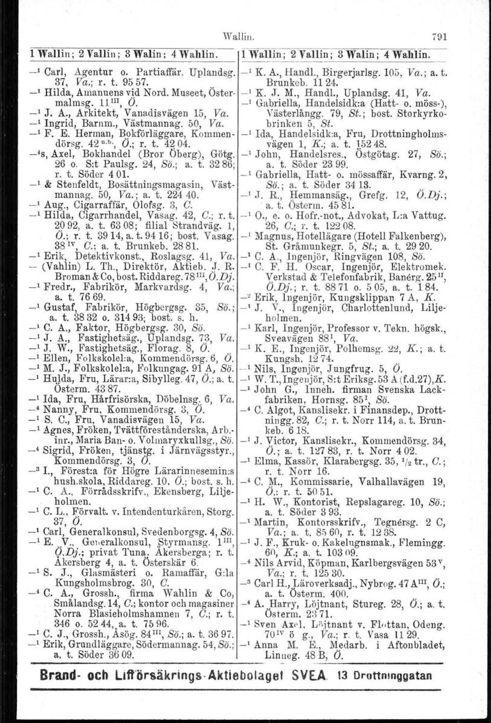 Västerlångg. 79, St.; best. Storkyrko ' Ingrid, Barnm., Västmannag. 50, Ya. brinken 5, St. ' F. E. Herman, Bokförläggare, Kommen _1 Ida, Handelsidk:a, Fru, Drottningholmsdörsg. 42 n.h., Ö.; r. t.