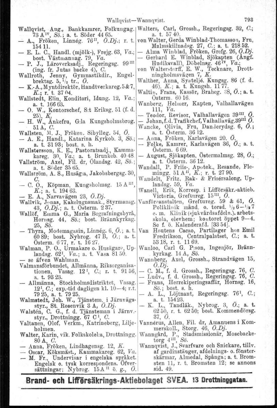 , Läroverksadj., Regeringsg. 99Il! Hudiksvall), Döbelnsg, 46 IV, Va.; (ing. fr. J utas backe 4), C. von Walterstorff', E. W., Tecknare, Drott Wallroth, Jenny, Gymnastikdir., Engel ningholmsväzen 7, K.