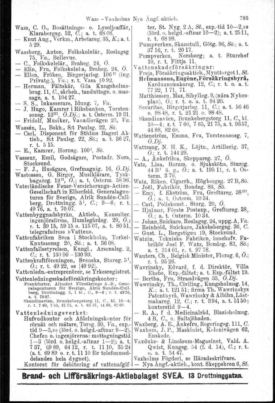 t. Sturehof C.. Folkskolelär., Braheg. 24, Ö,,, 10, r. t. F~.ttJa"11...:... Elin, Fru, Folkskolel:a, Braheg. 24, O. Vatt~nsk.ad.ef?rsakr~ngar: _ Ellen, Fröken, Birgerjarlsg. 106 II (ing.