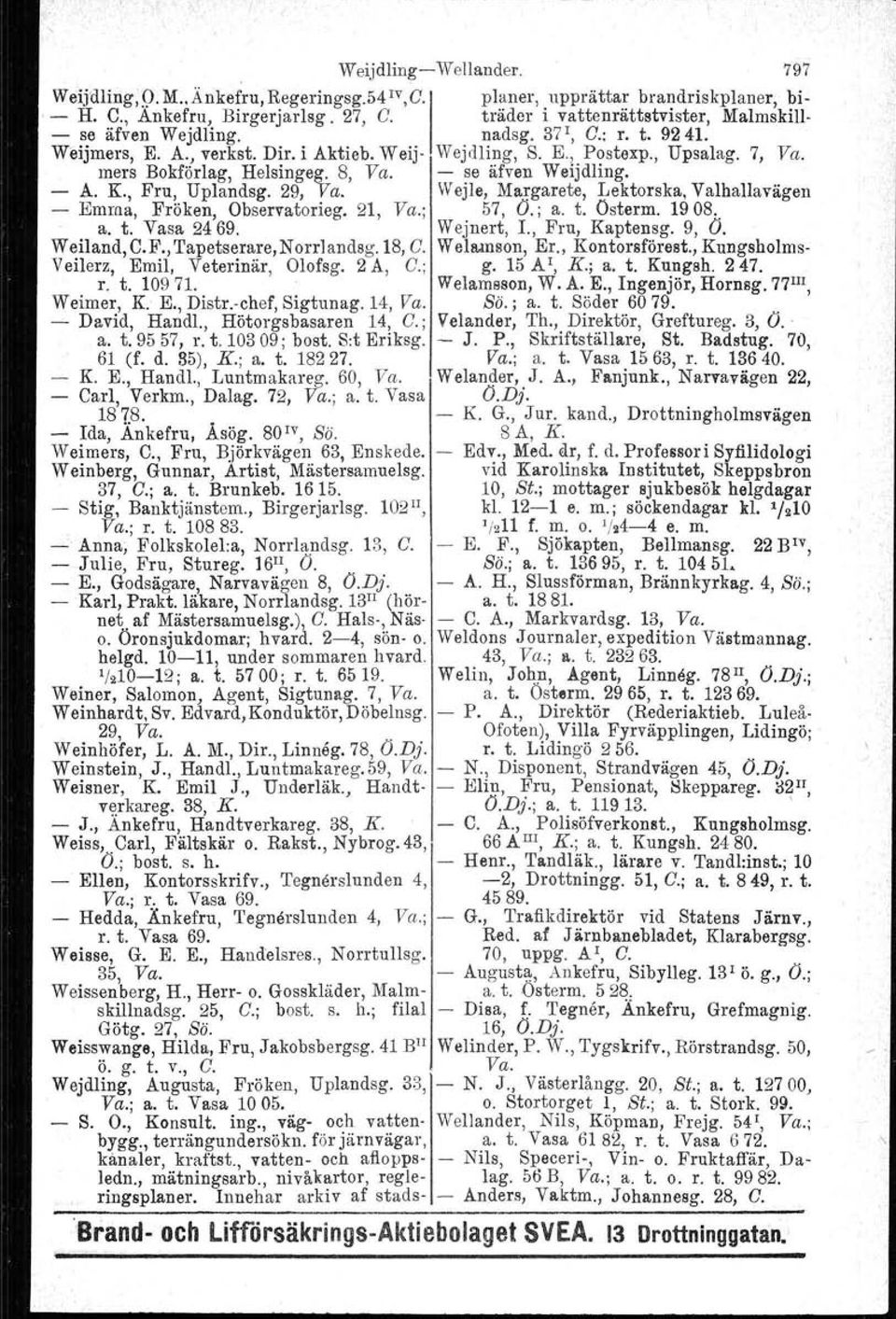 mers Bokförlag, Helsingeg. 8, Va. se äfven Weijdling. A. K., Fru, Uplandsg. 29, Va. Wejle, Ma:rgarete, Lektorska. Valhallavägen Emma, Fröken, Observatorieg. 21, Va.; 57, O.; a. t. Osterm. 1908. a. t. Vasa 2469.