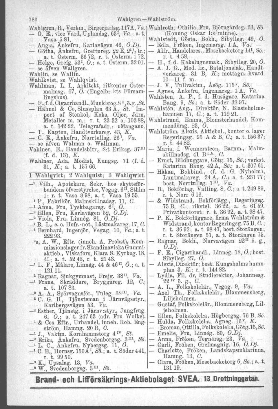 , Mosebacketdrg 14 1, Sö.; a. t. Osterm. 3672, r. t. Osterm. l 72. r. t.4 58. Helge, Grefg. 531, Ö.; a. t. Österm. 3201. H., f. d. Kakelugnsmak., Sibylleg. 20, Ö. se äfven Wallgren. A. J. G., Med.