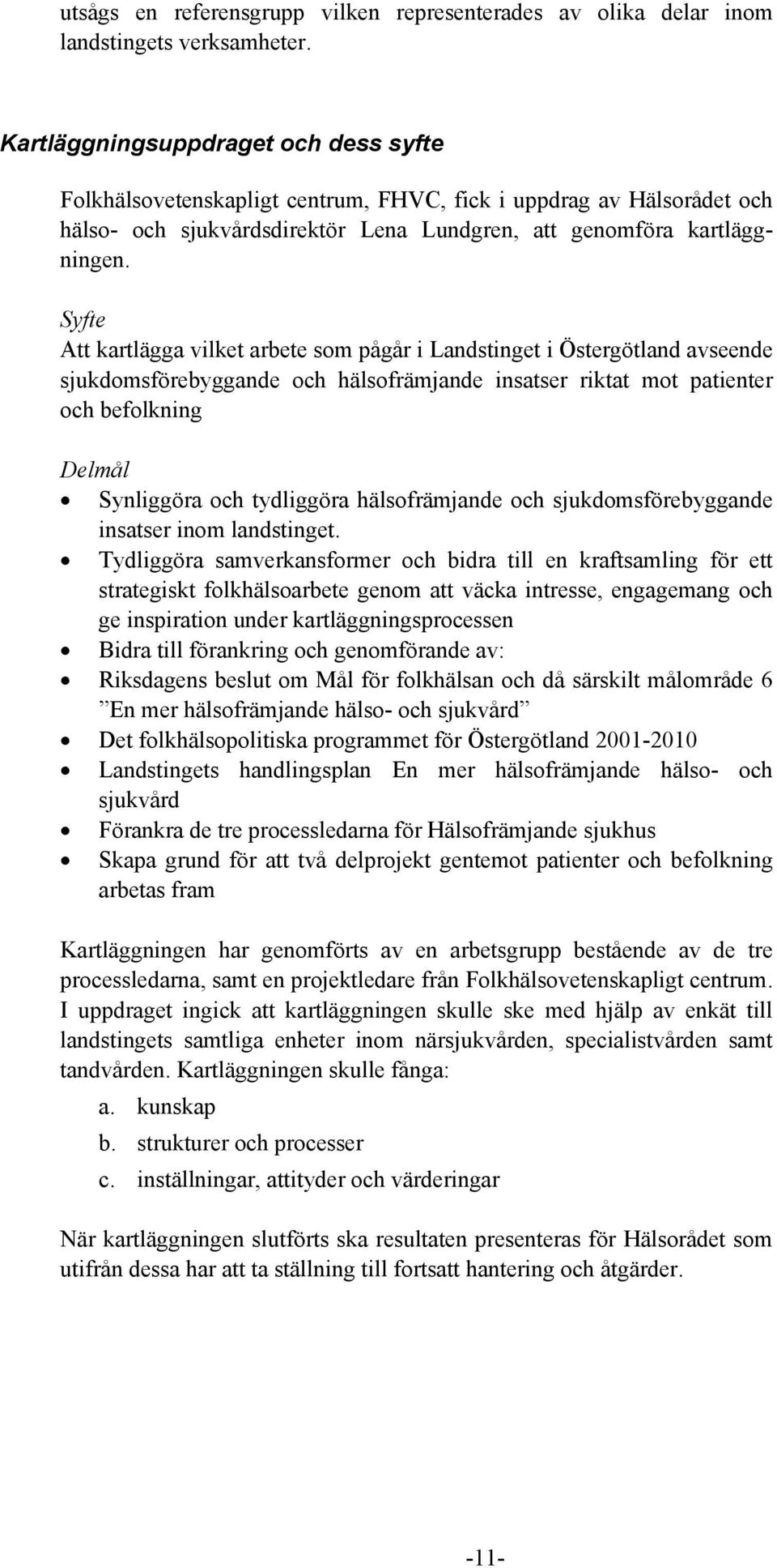 Syfte Att kartlägga vilket arbete som pågår i Landstinget i Östergötland avseende sjukdomsförebyggande och hälsofrämjande insatser riktat mot patienter och befolkning Delmål Synliggöra och tydliggöra