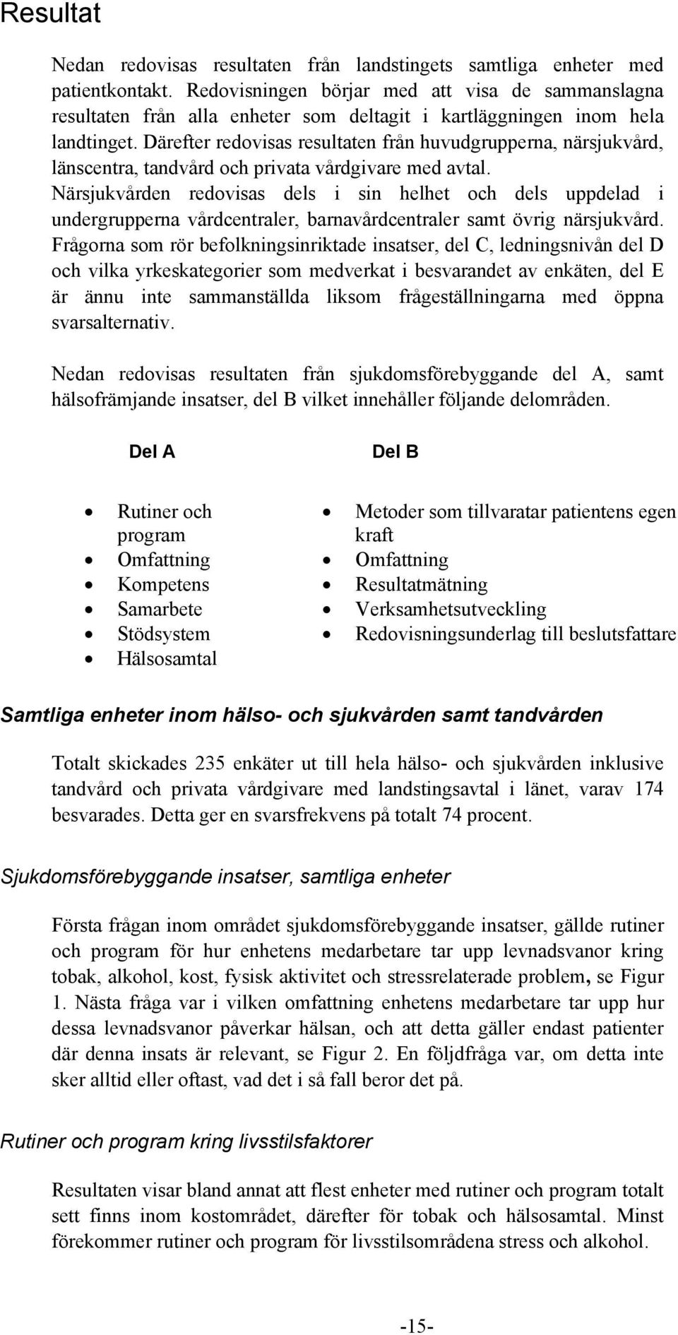 Därefter redovisas resultaten från huvudgrupperna, närsjukvård, länscentra, tandvård och privata vårdgivare med avtal.