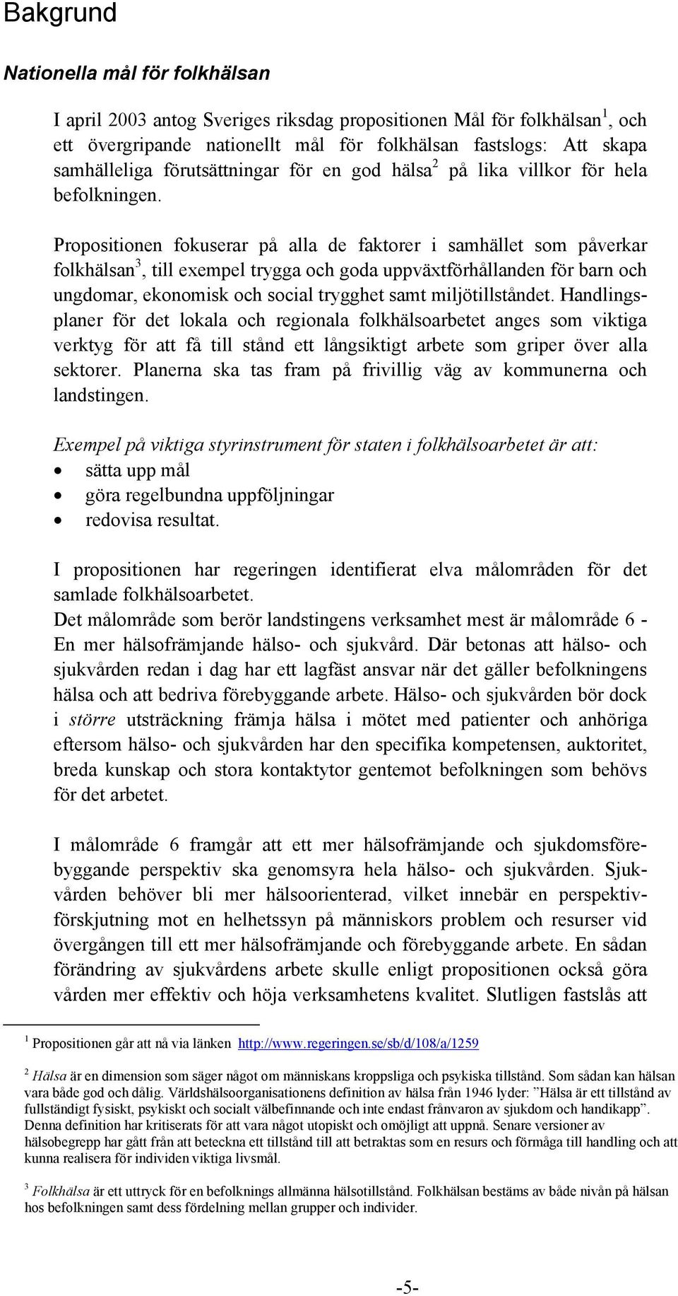 Propositionen fokuserar på alla de faktorer i samhället som påverkar folkhälsan 3, till exempel trygga och goda uppväxtförhållanden för barn och ungdomar, ekonomisk och social trygghet samt