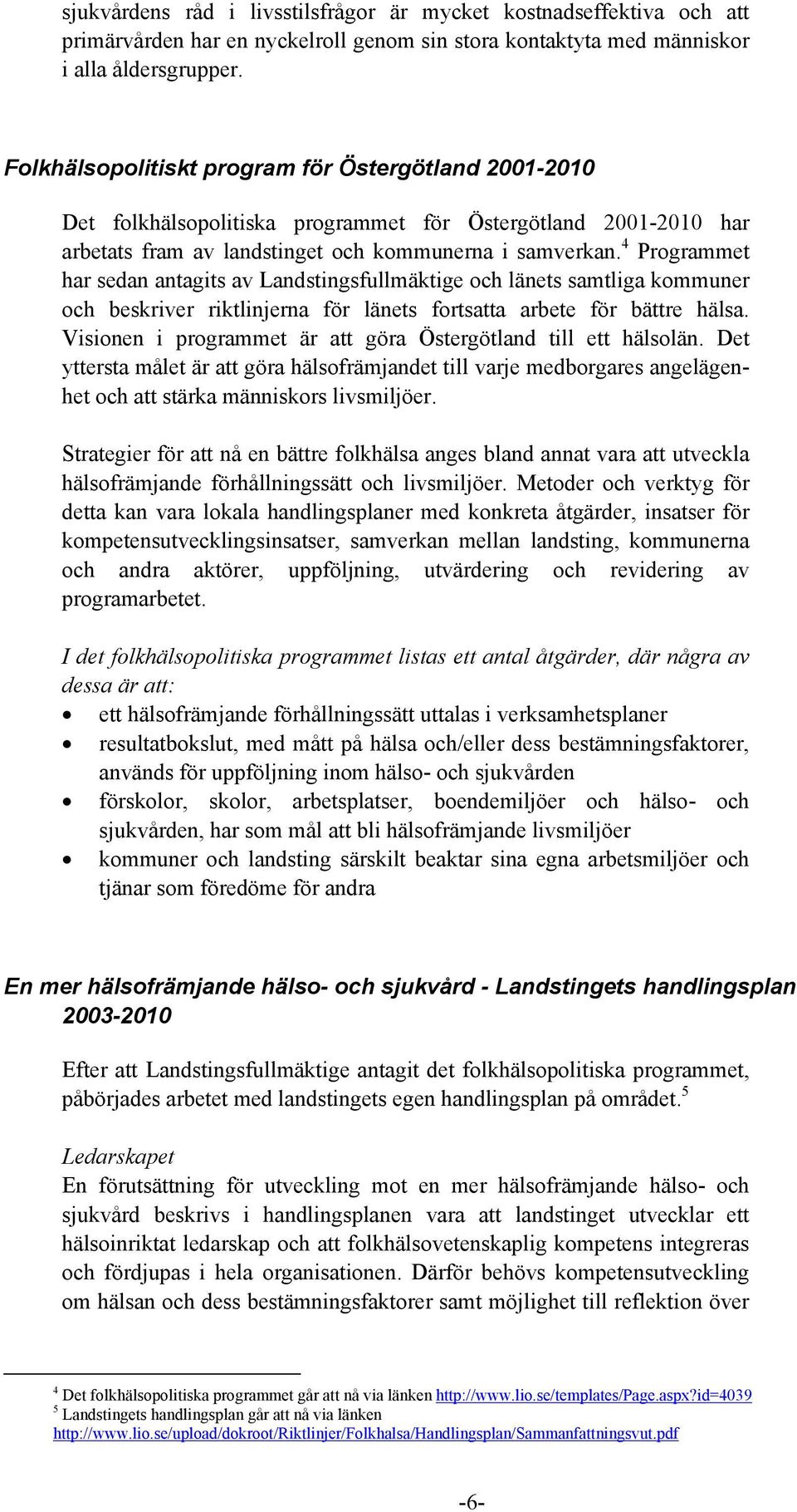 4 Programmet har sedan antagits av Landstingsfullmäktige och länets samtliga kommuner och beskriver riktlinjerna för länets fortsatta arbete för bättre hälsa.