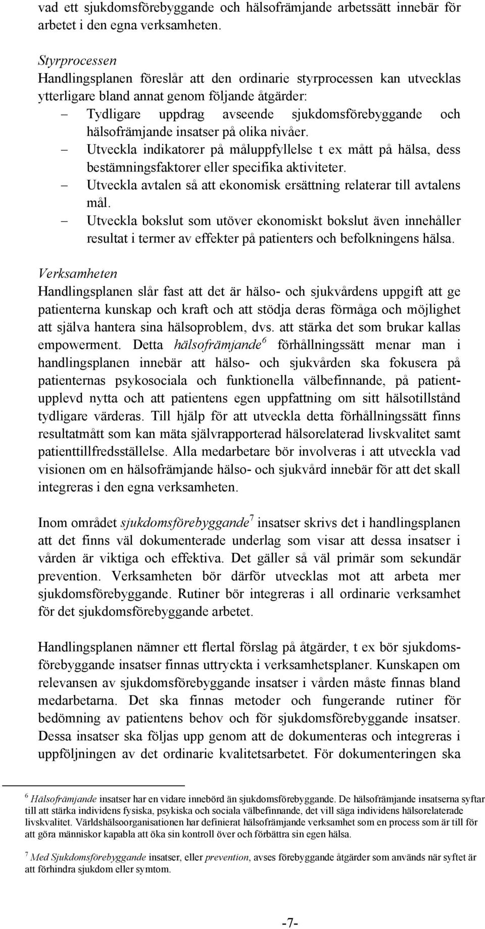 hälsofrämjande insatser på olika nivåer. Utveckla indikatorer på måluppfyllelse t ex mått på hälsa, dess bestämningsfaktorer eller specifika aktiviteter.