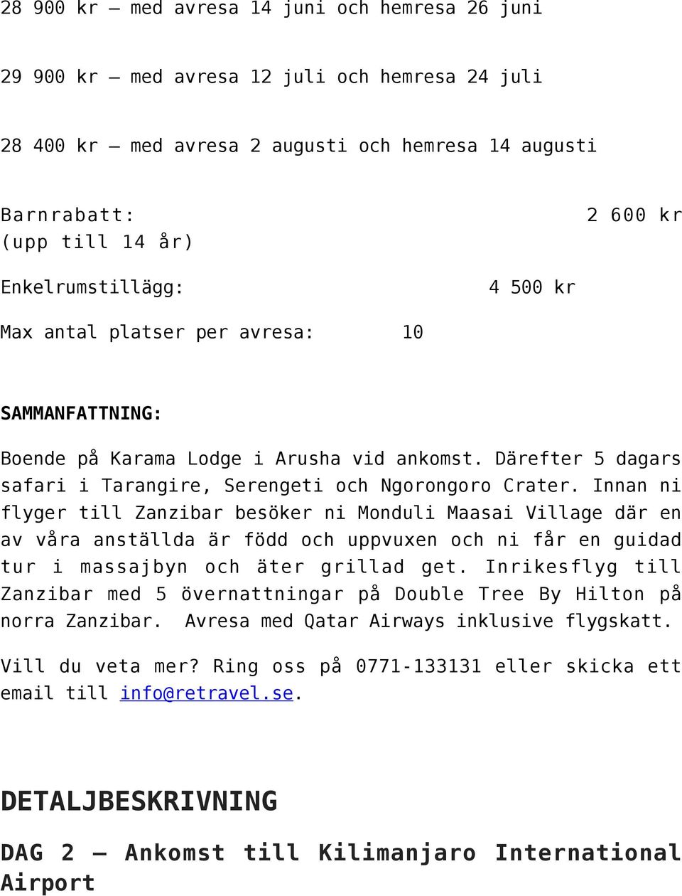 Innan ni flyger till Zanzibar besöker ni Monduli Maasai Village där en av våra anställda är född och uppvuxen och ni får en guidad tur i massajbyn och äter grillad get.