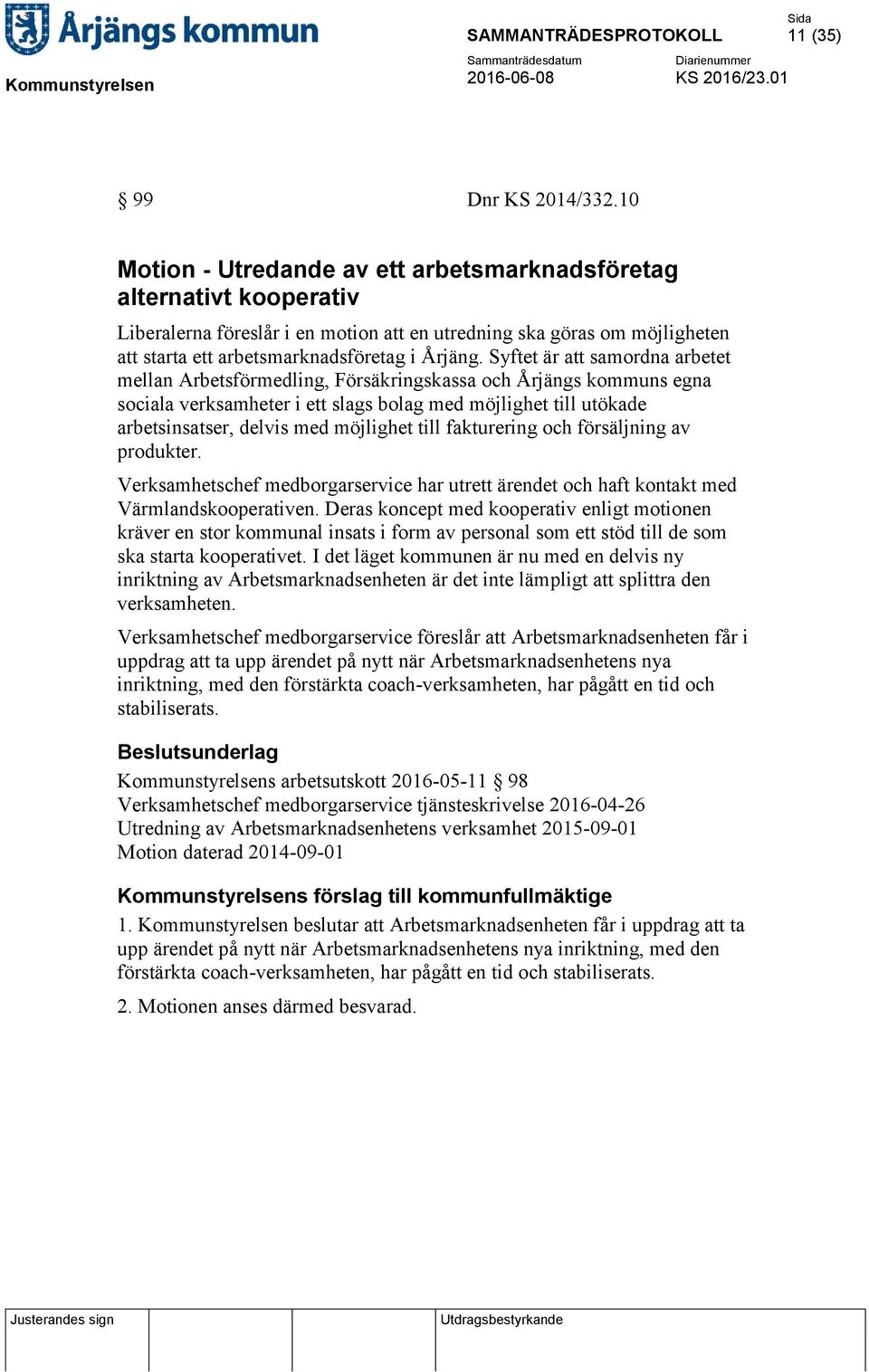 Syftet är att samordna arbetet mellan Arbetsförmedling, Försäkringskassa och Årjängs kommuns egna sociala verksamheter i ett slags bolag med möjlighet till utökade arbetsinsatser, delvis med