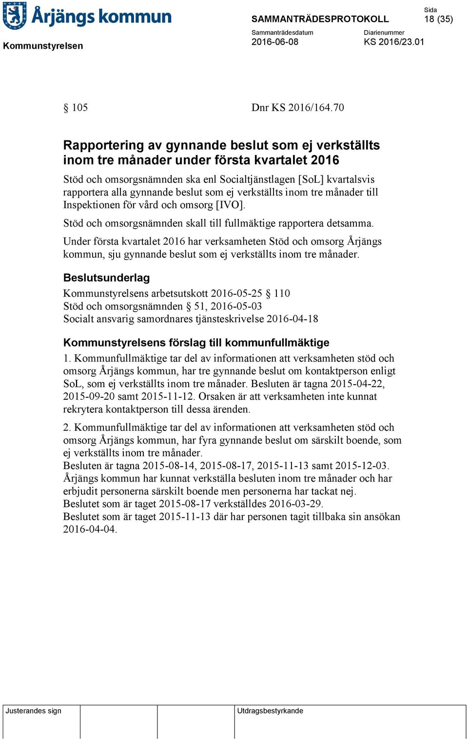 som ej verkställts inom tre månader till Inspektionen för vård och omsorg [IVO]. Stöd och omsorgsnämnden skall till fullmäktige rapportera detsamma.