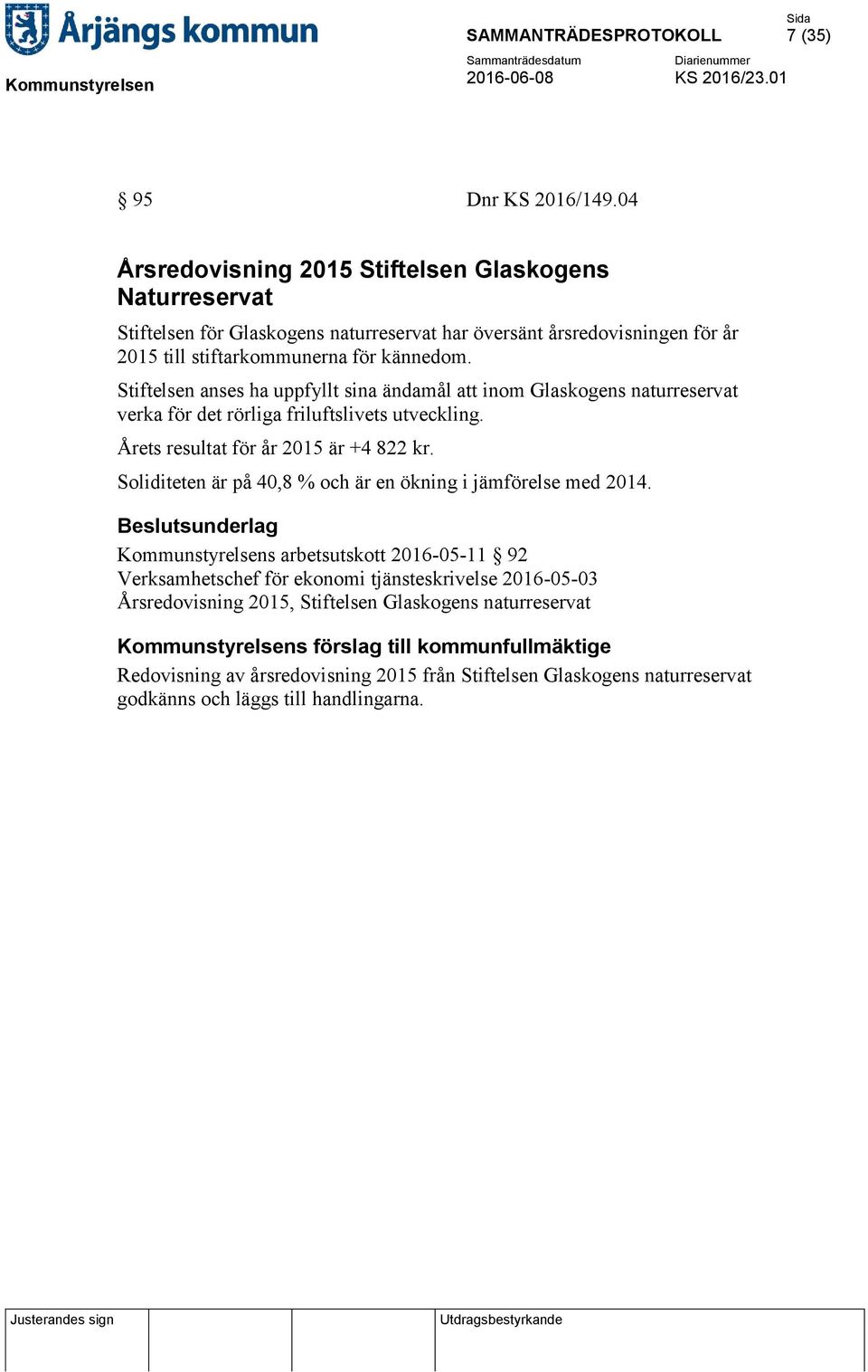 Stiftelsen anses ha uppfyllt sina ändamål att inom Glaskogens naturreservat verka för det rörliga friluftslivets utveckling. Årets resultat för år 2015 är +4 822 kr.