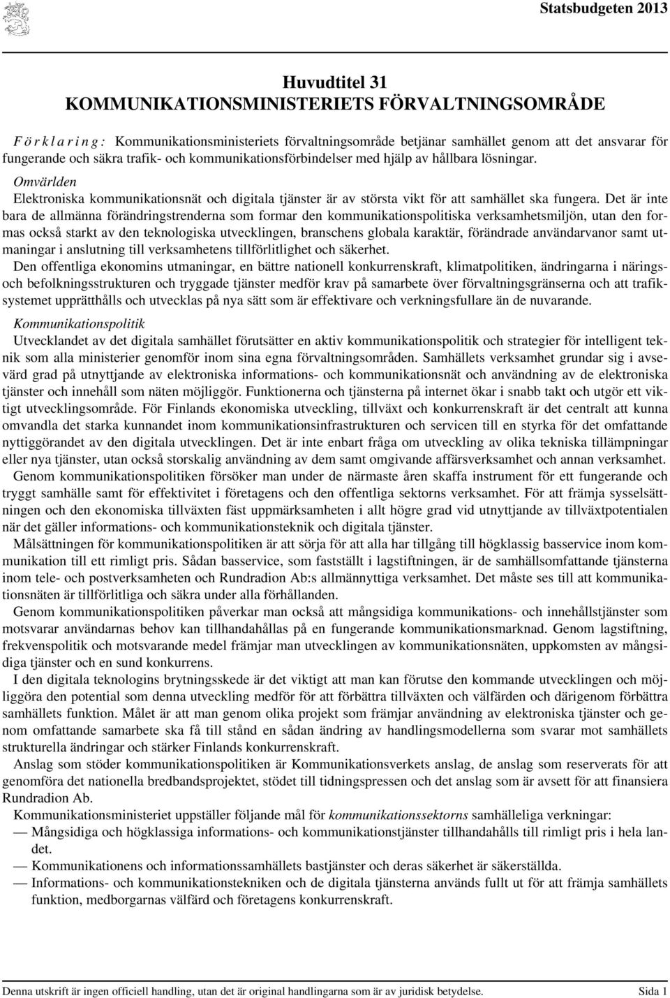 Det är inte bara de allmänna förändringstrenderna som formar den kommunikationspolitiska verksamhetsmiljön, utan den formas också starkt av den teknologiska utvecklingen, branschens globala karaktär,