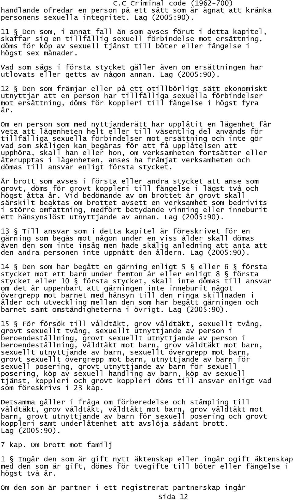 Vad som sägs i första stycket gäller även om ersättningen har utlovats eller getts av någon annan. Lag (2005:90).