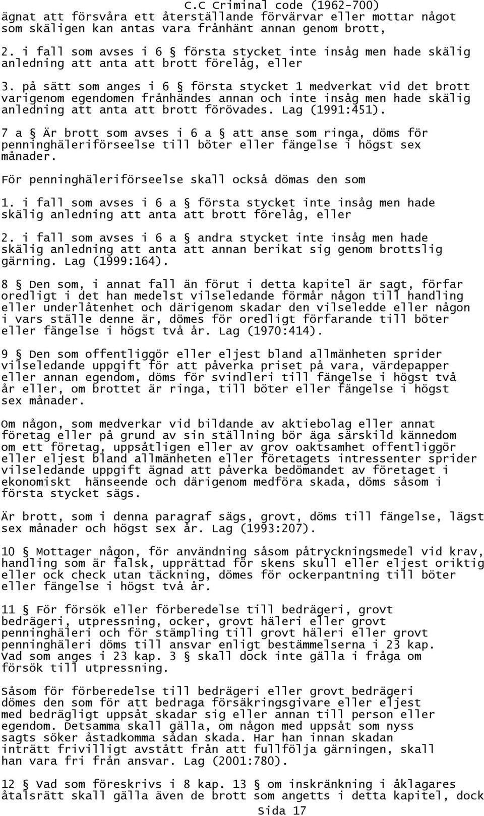 på sätt som anges i 6 första stycket 1 medverkat vid det brott varigenom egendomen frånhändes annan och inte insåg men hade skälig anledning att anta att brott förövades. Lag (1991:451).
