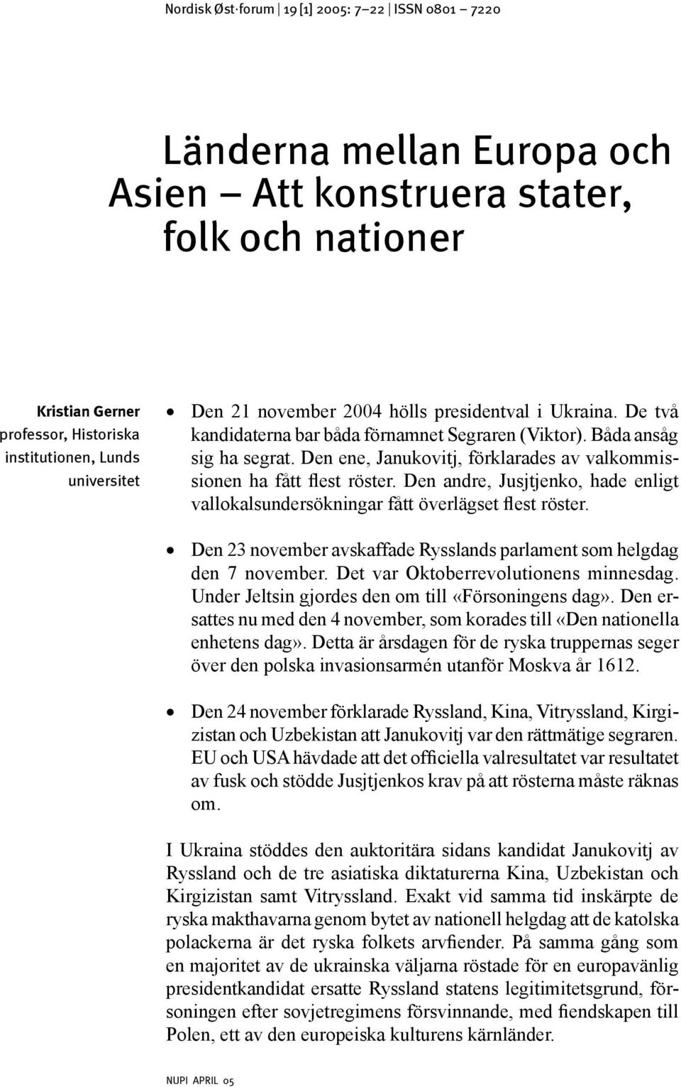 Den ene, Janukovitj, förklarades av valkommissionen ha fått flest röster. Den andre, Jusjtjenko, hade enligt vallokalsundersökningar fått överlägset flest röster.