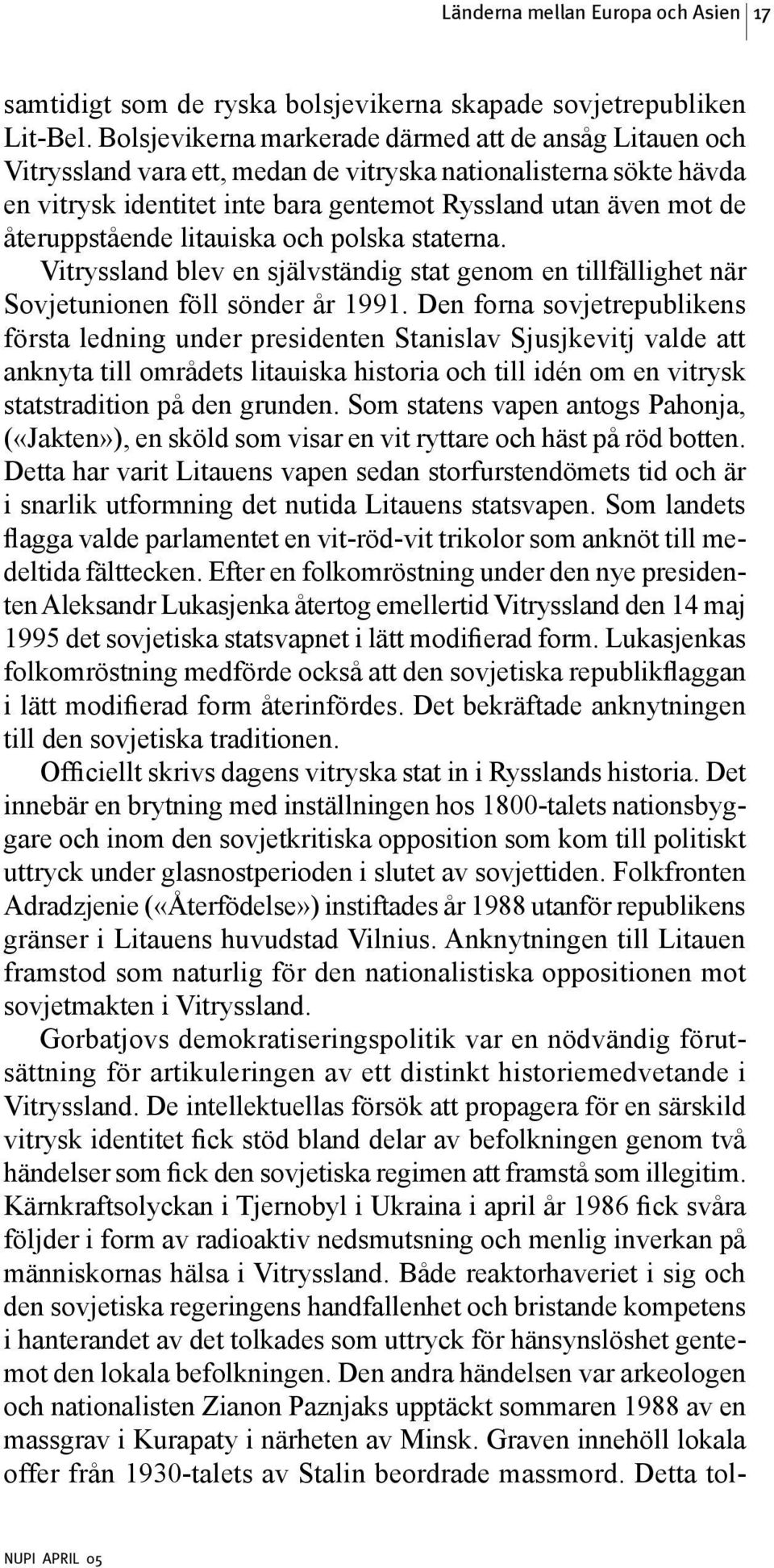 återuppstående litauiska och polska staterna. Vitryssland blev en självständig stat genom en tillfällighet när Sovjetunionen föll sönder år 1991.
