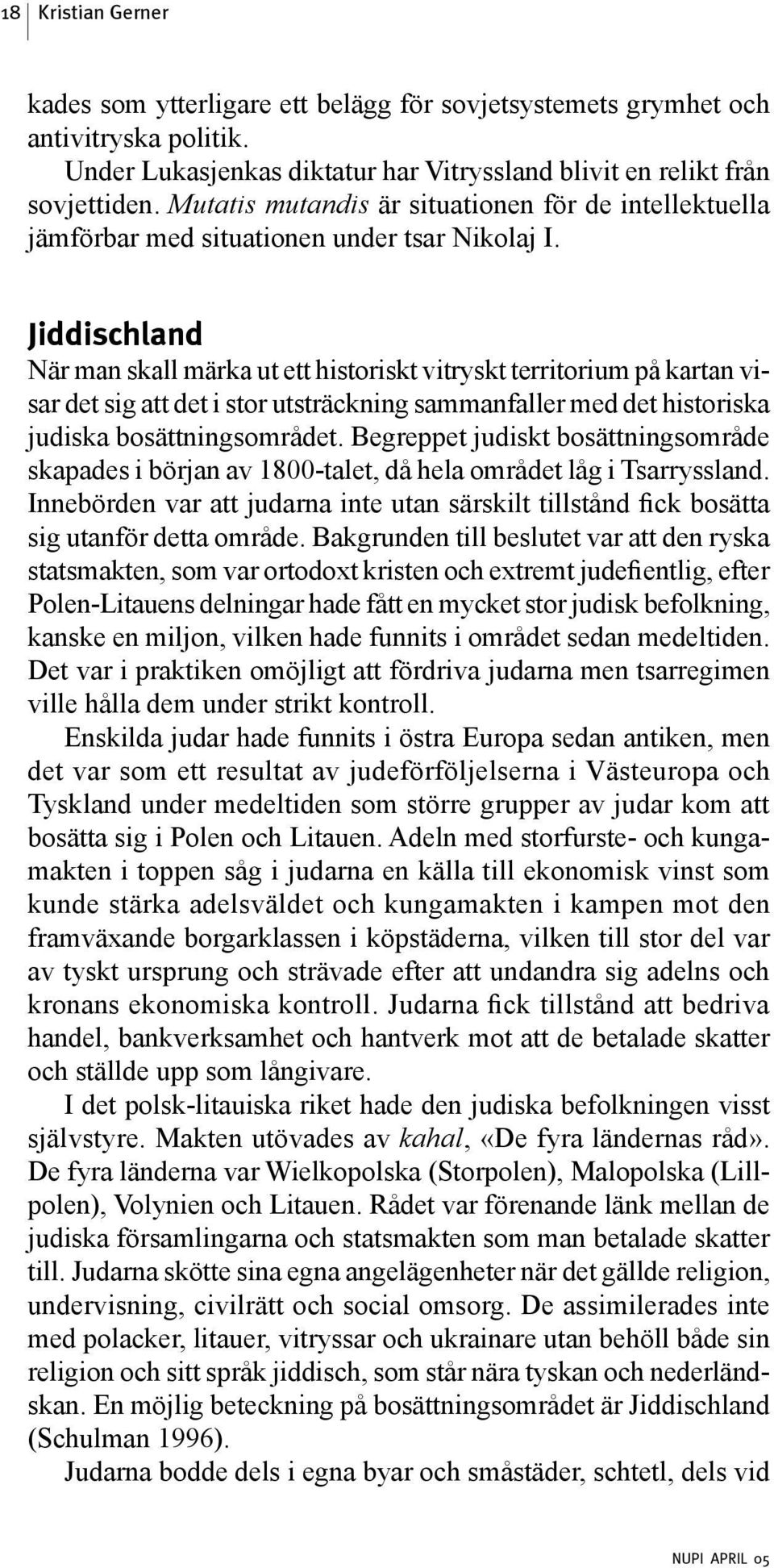 Jiddischland När man skall märka ut ett historiskt vitryskt territorium på kartan visar det sig att det i stor utsträckning sammanfaller med det historiska judiska bosättningsområdet.