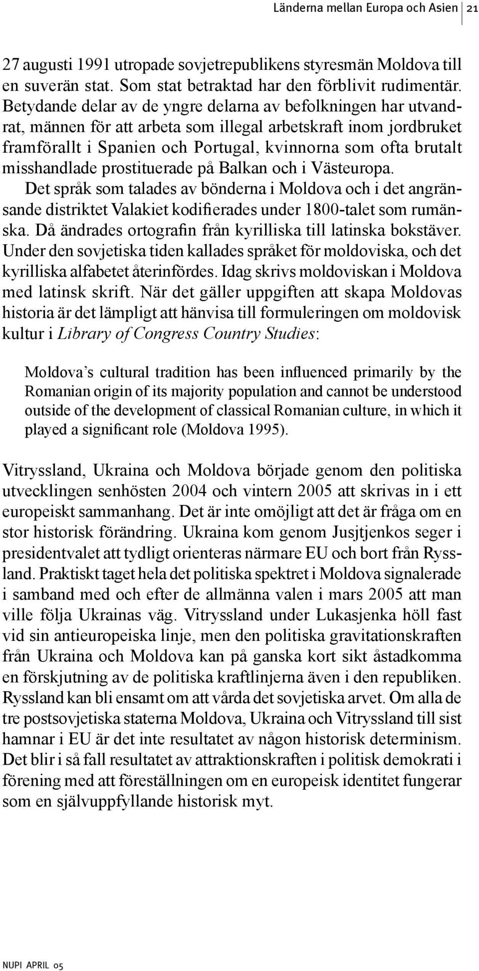 misshandlade prostituerade på Balkan och i Västeuropa. Det språk som talades av bönderna i Moldova och i det angränsande distriktet Valakiet kodifierades under 1800-talet som rumänska.