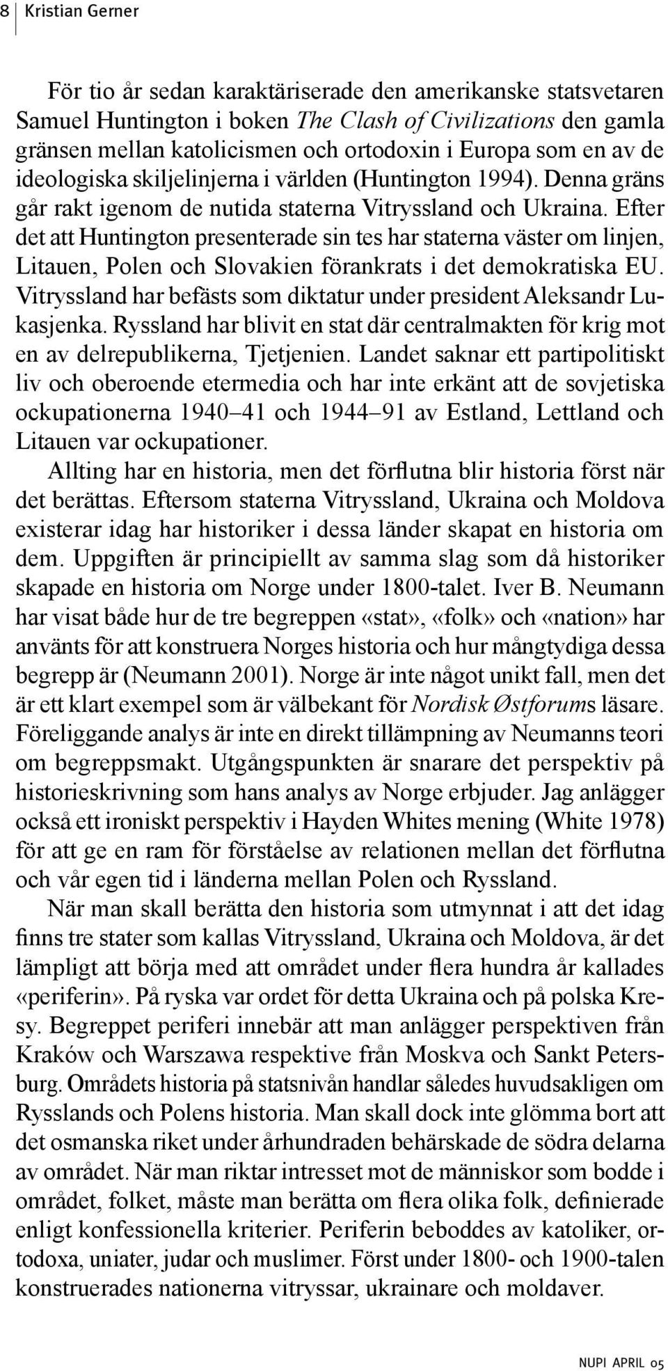 Efter det att Huntington presenterade sin tes har staterna väster om linjen, Litauen, Polen och Slovakien förankrats i det demokratiska EU.