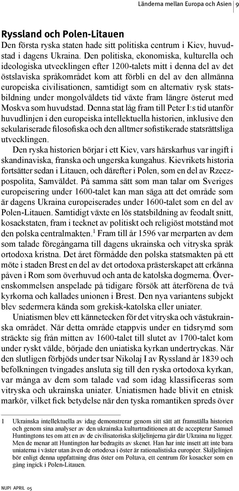 samtidigt som en alternativ rysk statsbildning under mongolväldets tid växte fram längre österut med Moskva som huvudstad.