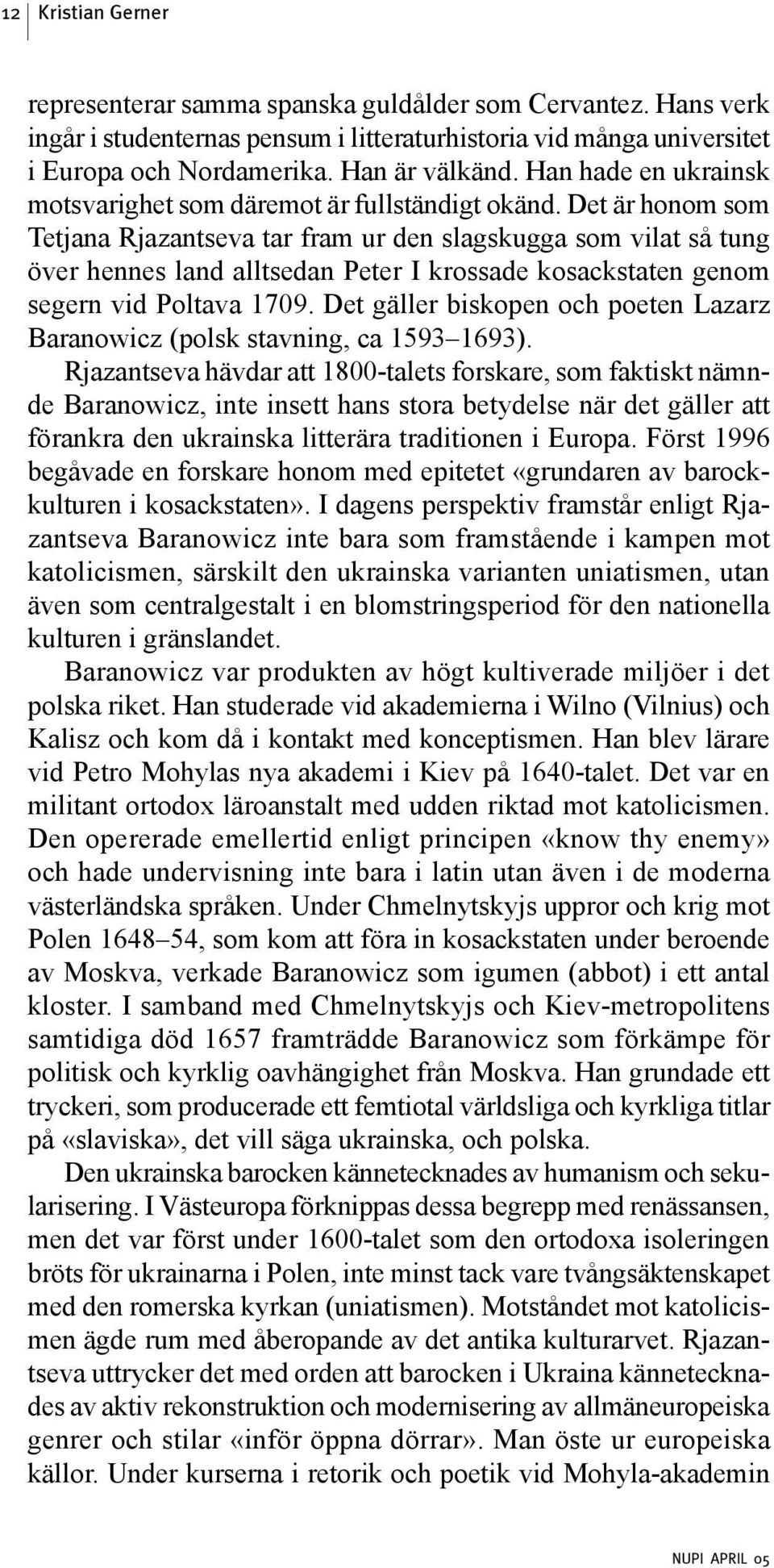Det är honom som Tetjana Rjazantseva tar fram ur den slagskugga som vilat så tung över hennes land alltsedan Peter I krossade kosackstaten genom segern vid Poltava 1709.