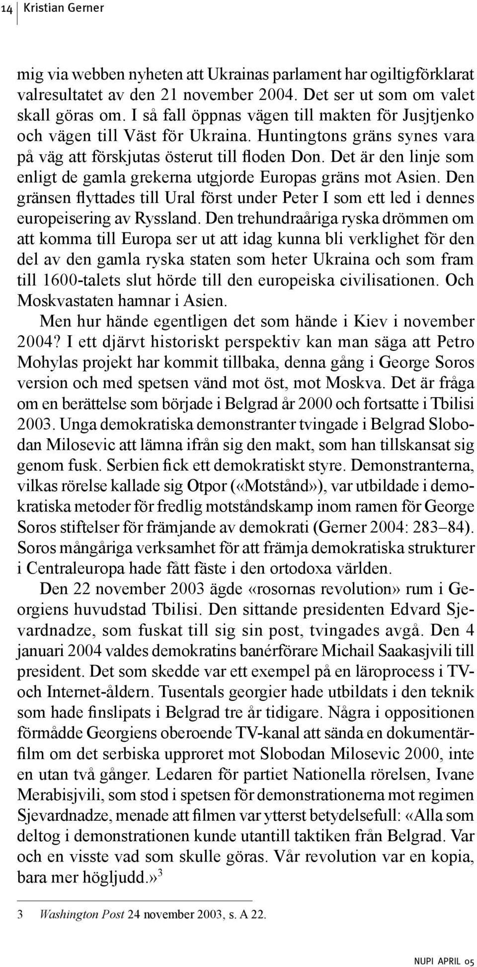 Det är den linje som enligt de gamla grekerna utgjorde Europas gräns mot Asien. Den gränsen flyttades till Ural först under Peter I som ett led i dennes europeisering av Ryssland.