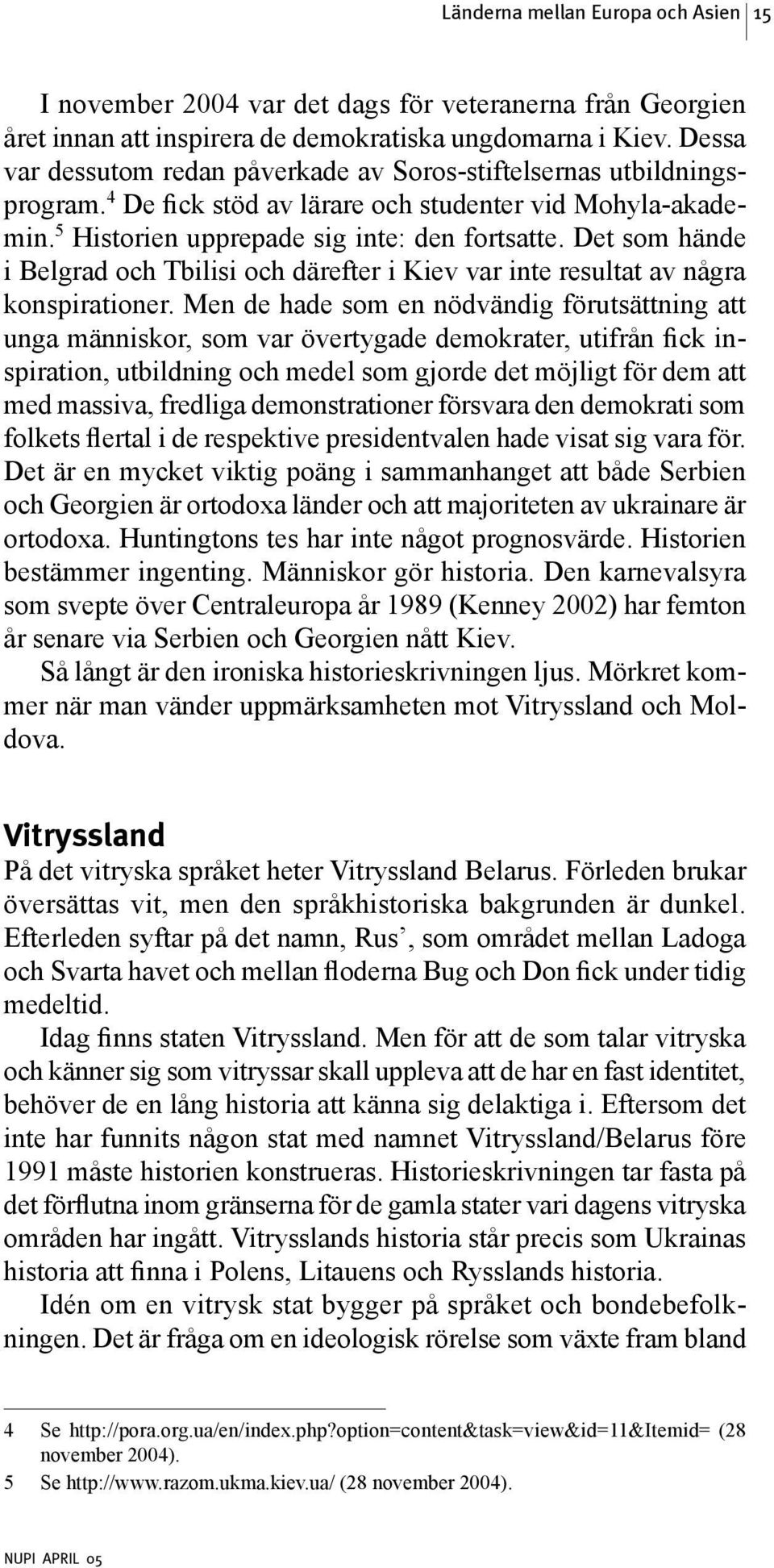 Det som hände i Belgrad och Tbilisi och därefter i Kiev var inte resultat av några konspirationer.