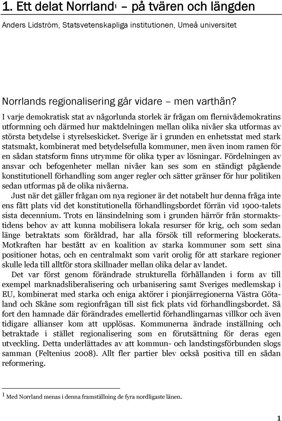 Sverige är i grunden en enhetsstat med stark statsmakt, kombinerat med betydelsefulla kommuner, men även inom ramen för en sådan statsform finns utrymme för olika typer av lösningar.