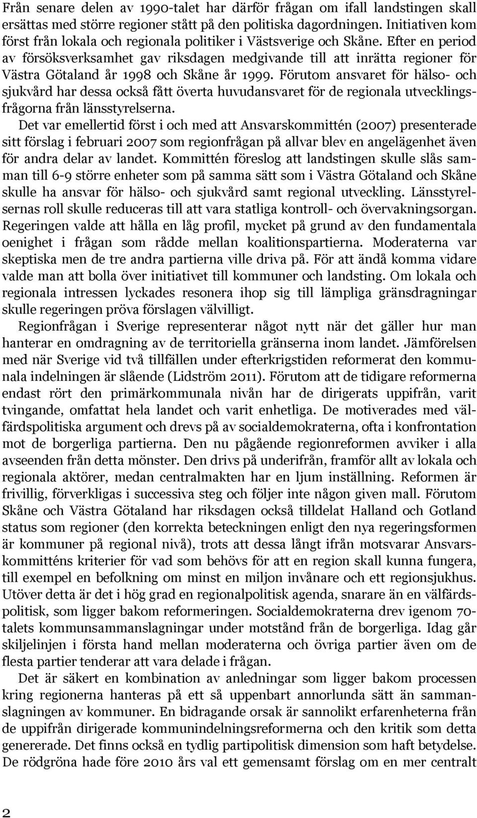 Efter en period av försöksverksamhet gav riksdagen medgivande till att inrätta regioner för Västra Götaland år 1998 och Skåne år 1999.