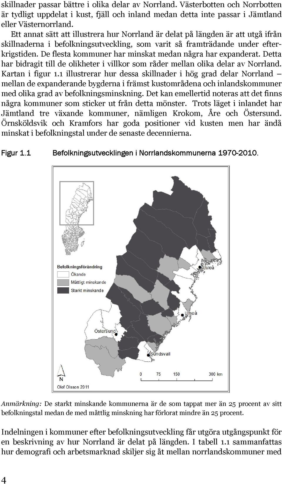 De flesta kommuner har minskat medan några har expanderat. Detta har bidragit till de olikheter i villkor som råder mellan olika delar av Norrland. Kartan i figur 1.