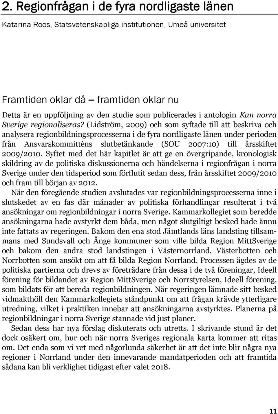 (Lidström, 2009) och som syftade till att beskriva och analysera regionbildningsprocesserna i de fyra nordligaste länen under perioden från Ansvarskommitténs slutbetänkande (SOU 2007:10) till