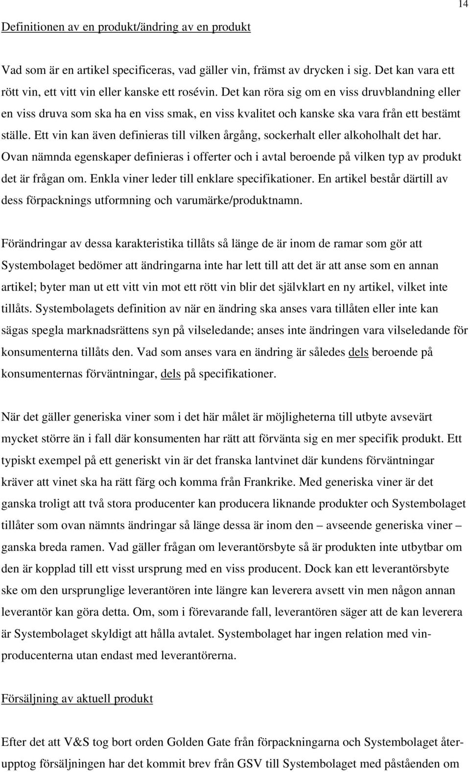 Ett vin kan även definieras till vilken årgång, sockerhalt eller alkoholhalt det har. Ovan nämnda egenskaper definieras i offerter och i avtal beroende på vilken typ av produkt det är frågan om.